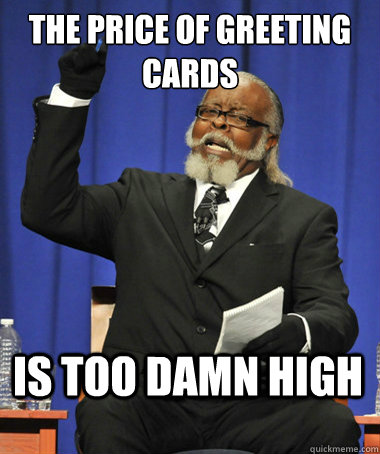 The price of greeting cards Is too damn high  The Rent Is Too Damn High