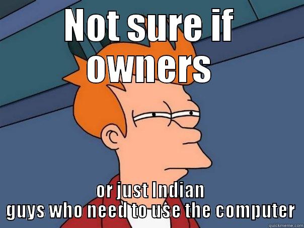 New at front desk - NOT SURE IF OWNERS OR JUST INDIAN GUYS WHO NEED TO USE THE COMPUTER Futurama Fry