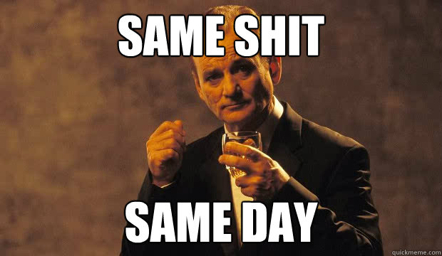 Same Shit Same Day   Bill Murray