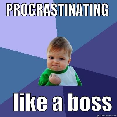 PROCRASTINATING     LIKE A BOSS Success Kid