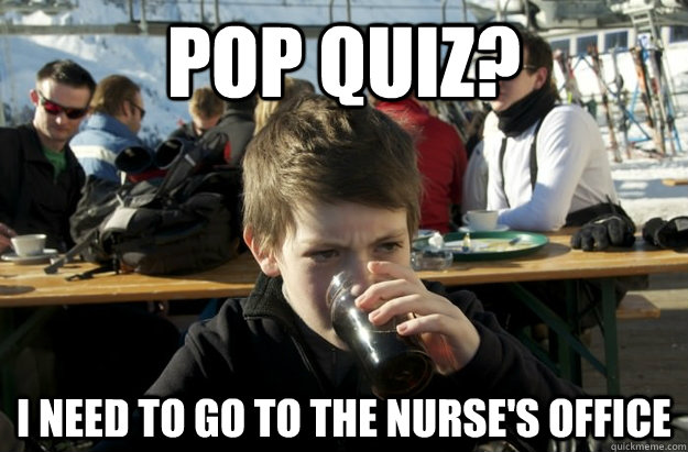 Pop Quiz? I need to go to the Nurse's Office  Lazy Elementary School Kid
