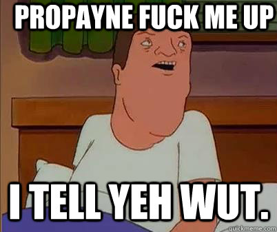 Propayne fuck me up I tell yeh wut. - Propayne fuck me up I tell yeh wut.  Hink of teh Hall