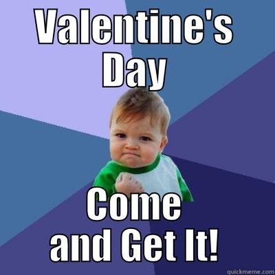 VALENTINE'S DAY COME AND GET IT! Success Kid