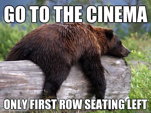 go to the cinema only first row seating left  