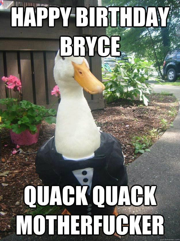 Happy Birthday Bryce Quack Quack motherfucker - Happy Birthday Bryce Quack Quack motherfucker  quack quack motherfucker