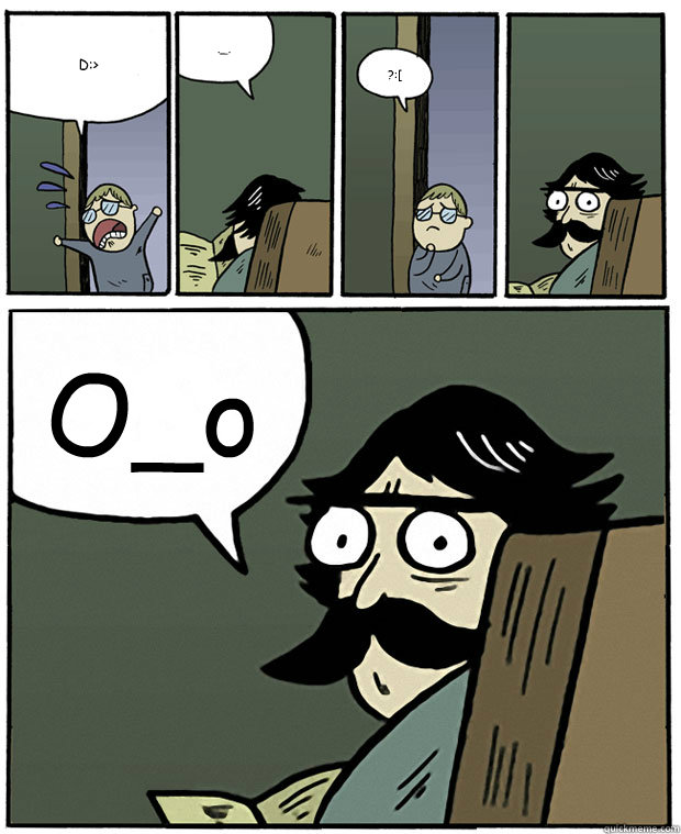 D:> ._. ?:[ O_o  Stare Dad