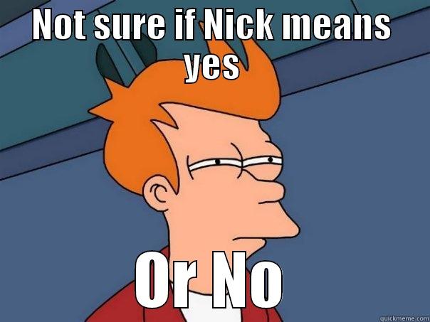 NOT SURE IF NICK MEANS YES OR NO Futurama Fry