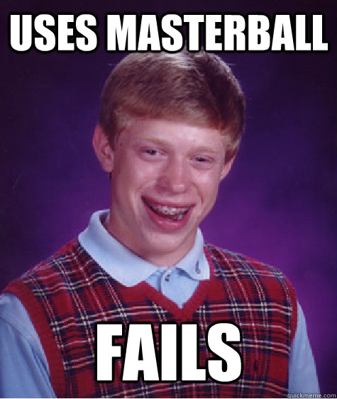 uses masterball fails - uses masterball fails  Bad Luck Brian