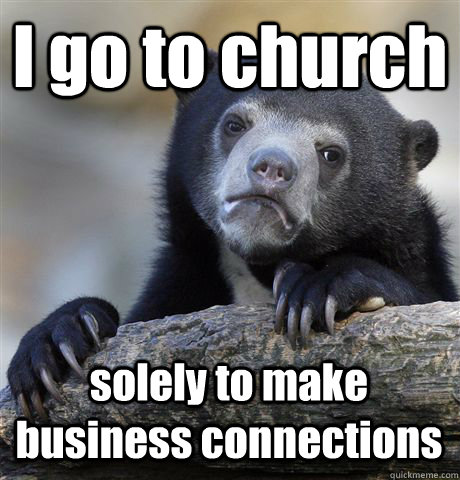 I go to church solely to make business connections  Confession Bear