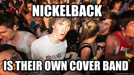 NICKELBACK IS THEIR OWN COVER BAND  Sudden Clarity Clarence