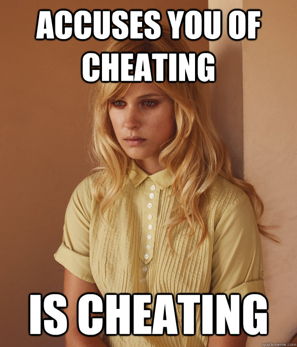 accuses you of cheating  is cheating   