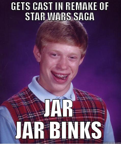 GETS CAST IN REMAKE OF STAR WARS SAGA JAR JAR BINKS Bad Luck Brian