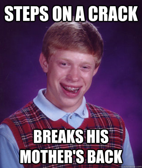 Steps on a crack Breaks his mother's back  Bad Luck Brian