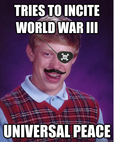 Tries to Incite World War III Universal Peace  