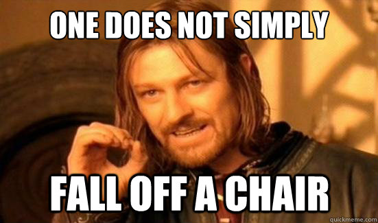 One Does Not Simply fall off a chair  Boromir