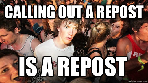 Calling out a repost is a repost  Sudden Clarity Clarence