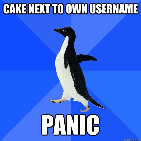Cake next to own username Panic  Socially Awkward Penguin