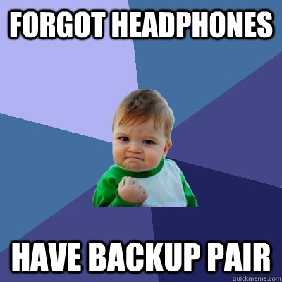 Forgot headphones Have backup pair  Success Kid