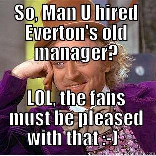 SO, MAN U HIRED EVERTON'S OLD MANAGER? LOL, THE FANS MUST BE PLEASED WITH THAT :-)   Condescending Wonka