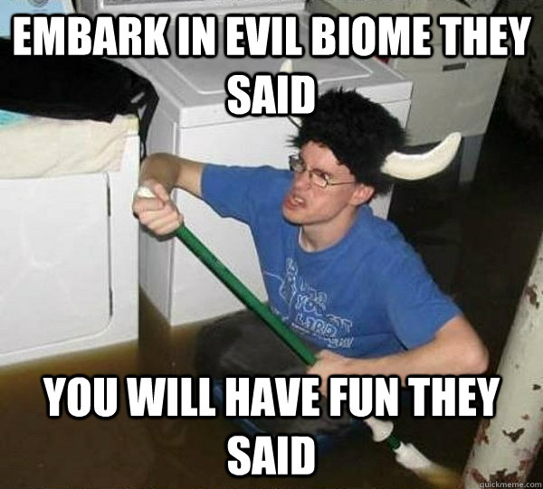 Embark in evil biome they said You will have fun they said  They said