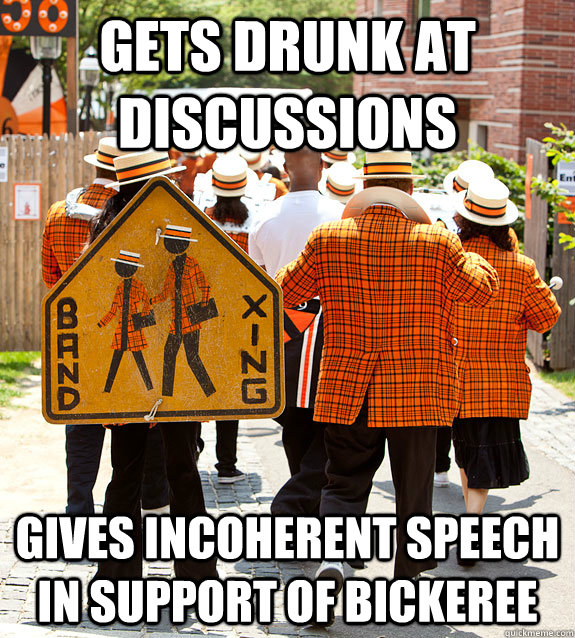 gets drunk at discussions gives incoherent speech in support of bickeree  Princeton Problems