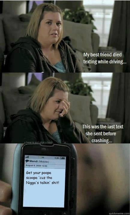 Get your poopa scoopa 'cuz tha Nigga's talkin' shit!  Last Text Lucy
