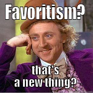FAVORITISM? THAT'S A NEW THING? Condescending Wonka