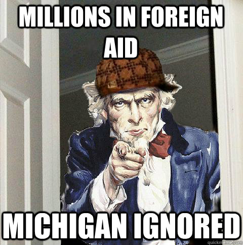 Millions in foreign aid Michigan Ignored  Scumbag Uncle Sam