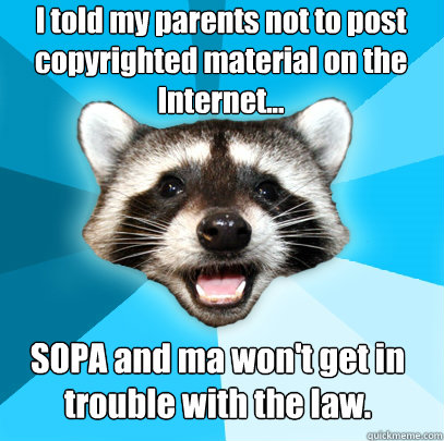 I told my parents not to post copyrighted material on the Internet... SOPA and ma won't get in trouble with the law.  Lame Pun Coon