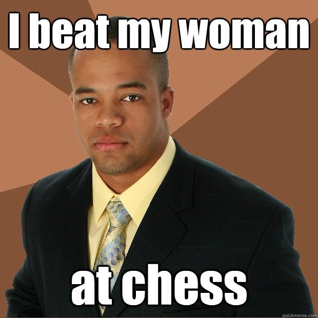 I beat my woman at chess  Successful Black Man