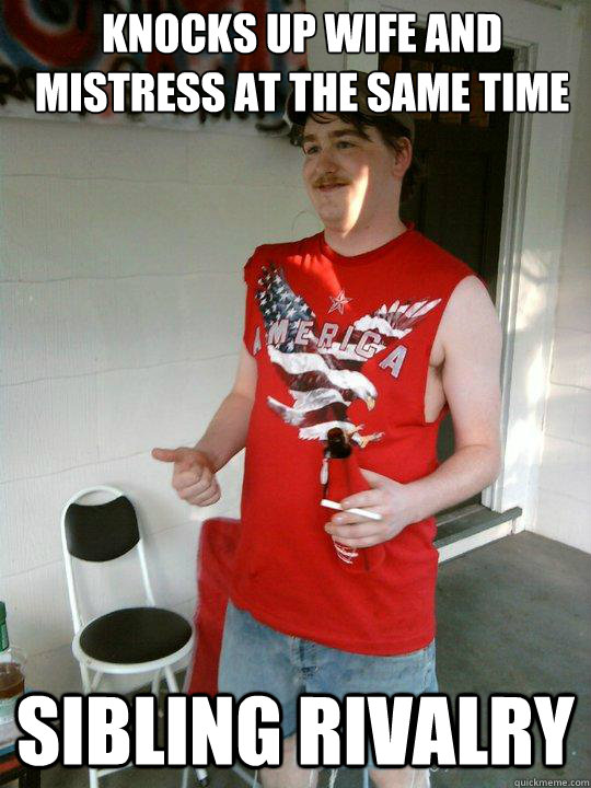 knocks up wife and mistress at the same time sibling rivalry  Redneck Randal