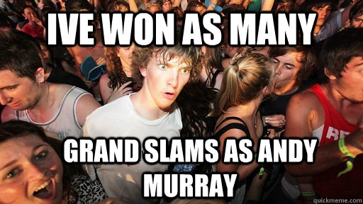 Ive won as many grand slams as andy murray  Sudden Clarity Clarence