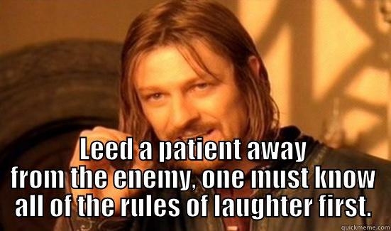  LEED A PATIENT AWAY FROM THE ENEMY, ONE MUST KNOW ALL OF THE RULES OF LAUGHTER FIRST. Boromir