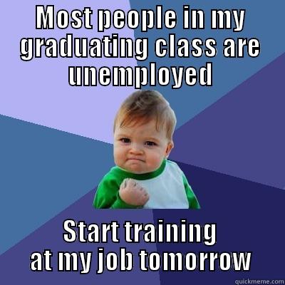 MOST PEOPLE IN MY GRADUATING CLASS ARE UNEMPLOYED START TRAINING AT MY JOB TOMORROW Success Kid