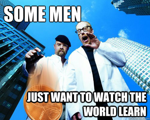 Some Men Just Want To Watch The World Learn  Just Want To Watch The World Learn