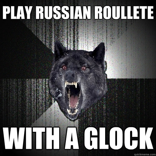 PLAY RUSSIAN ROULLETE WITH A GLOCK  Insanity Wolf