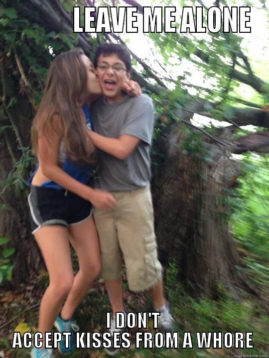             LEAVE ME ALONE I DON'T ACCEPT KISSES FROM A WHORE Misc