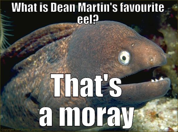 dean's a moray - WHAT IS DEAN MARTIN'S FAVOURITE EEL? THAT'S A MORAY Bad Joke Eel