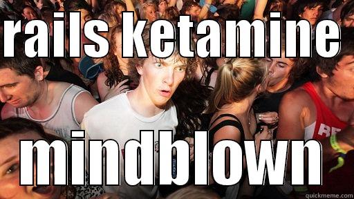 RAILS KETAMINE  MINDBLOWN Sudden Clarity Clarence