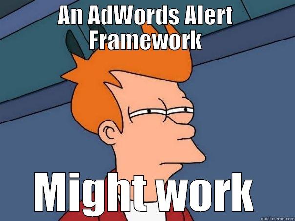 AN ADWORDS ALERT FRAMEWORK MIGHT WORK Futurama Fry