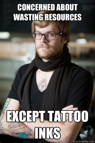 concerned about wasting resources except tattoo inks  Hipster Barista