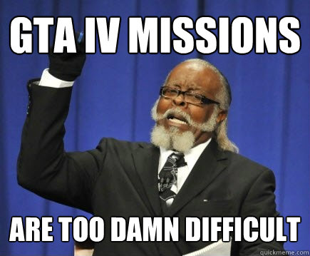 GTA IV missions are too damn difficult  Too Damn High