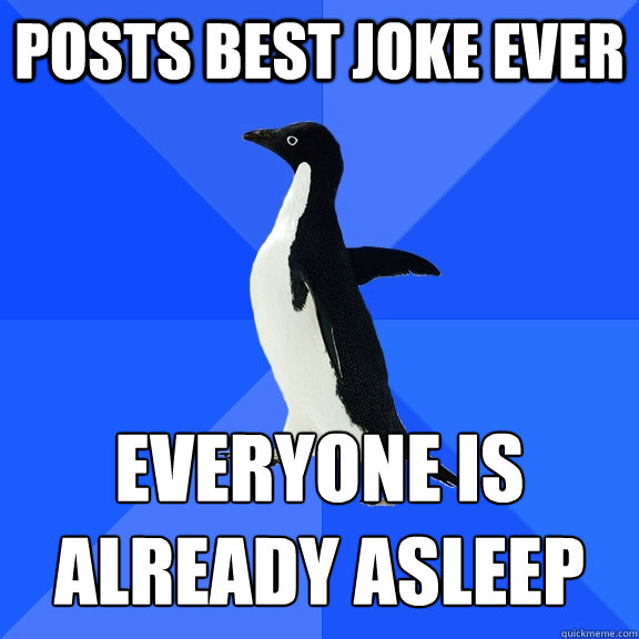 Posts best joke ever Everyone is already asleep  Socially Awkward Penguin