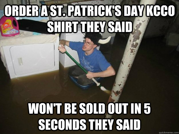 Order a St. Patrick's Day KCCO shirt they said Won't be sold out in 5 seconds they said  Do the laundry they said