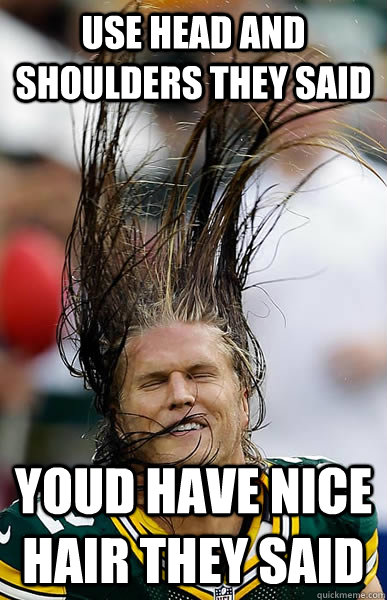 use head and shoulders they said youd have nice hair they said - use head and shoulders they said youd have nice hair they said  Clay Matthews