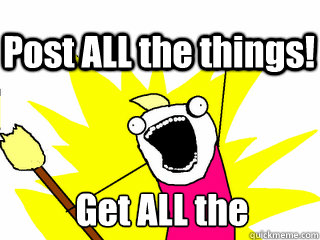Get ALL the downvotes! Post ALL the things!  All The Thigns