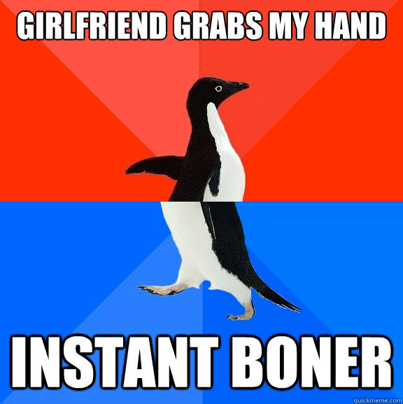 girlfriend grabs my hand instant boner  Socially Awesome Awkward Penguin