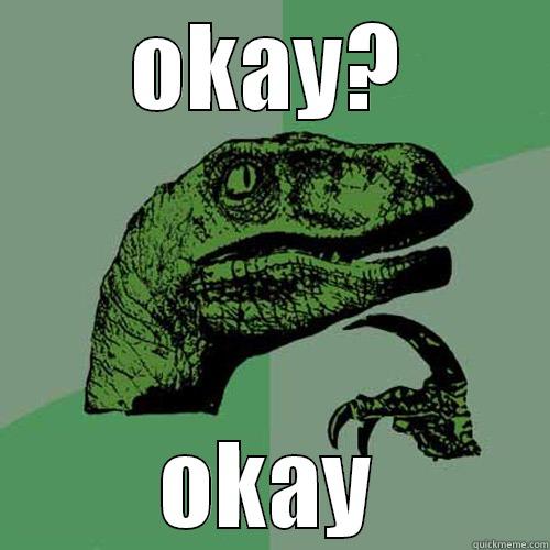 OKAY? OKAY Philosoraptor