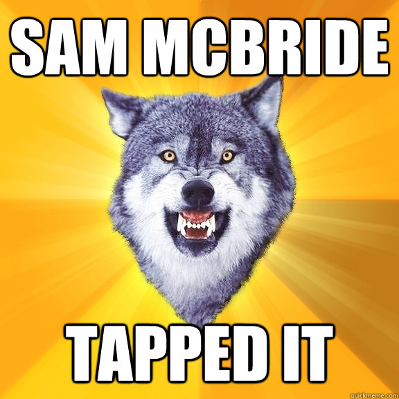 SaM Mcbride tapped it  Courage Wolf