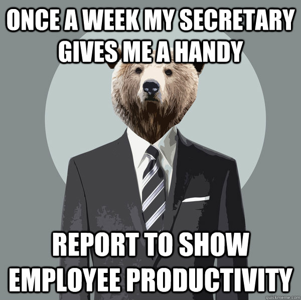 Once a week my secretary gives me a handy report to show employee productivity - Once a week my secretary gives me a handy report to show employee productivity  Successful Confession Bear